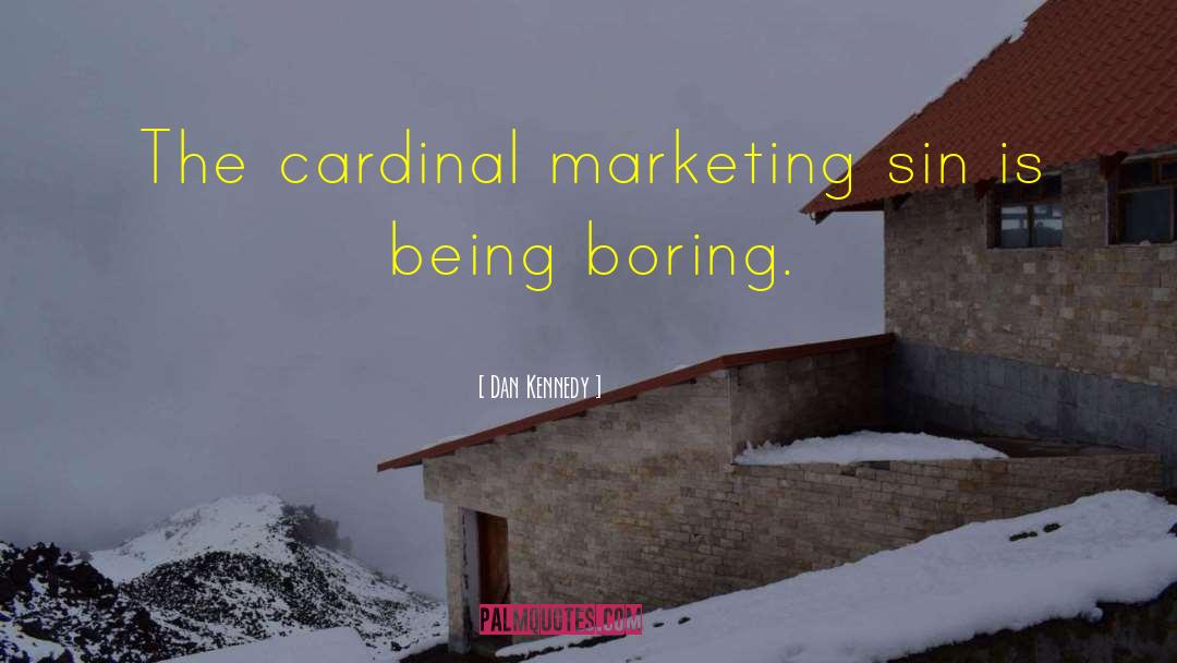 Dan Kennedy Quotes: The cardinal marketing sin is