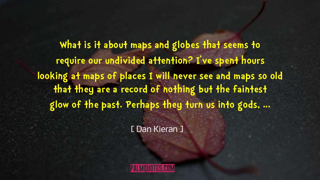 Dan Kieran Quotes: What is it about maps