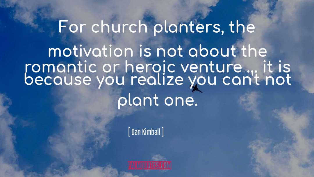 Dan Kimball Quotes: For church planters, the motivation