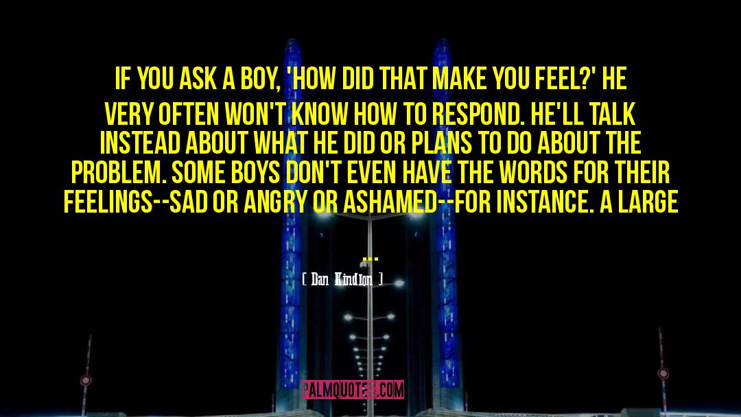 Dan Kindlon Quotes: If you ask a boy,