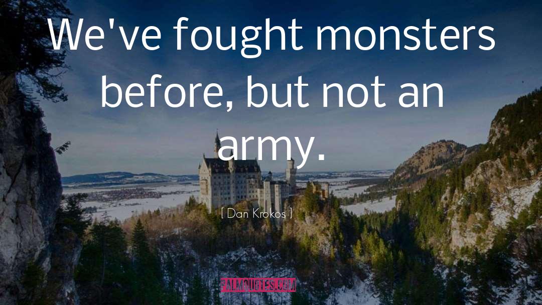 Dan Krokos Quotes: We've fought monsters before, but