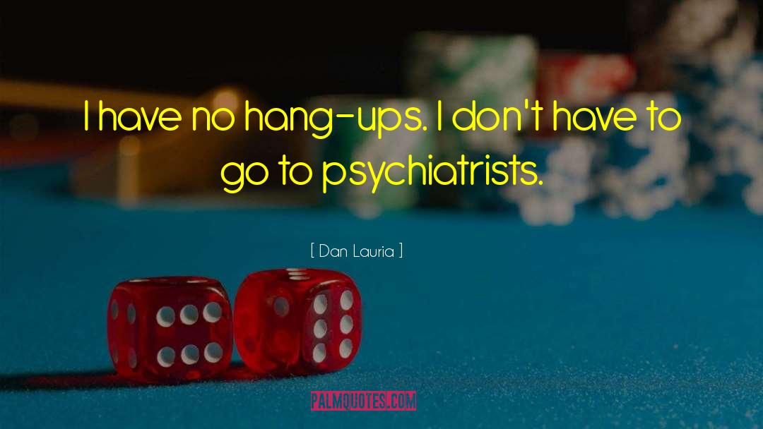 Dan Lauria Quotes: I have no hang-ups. I