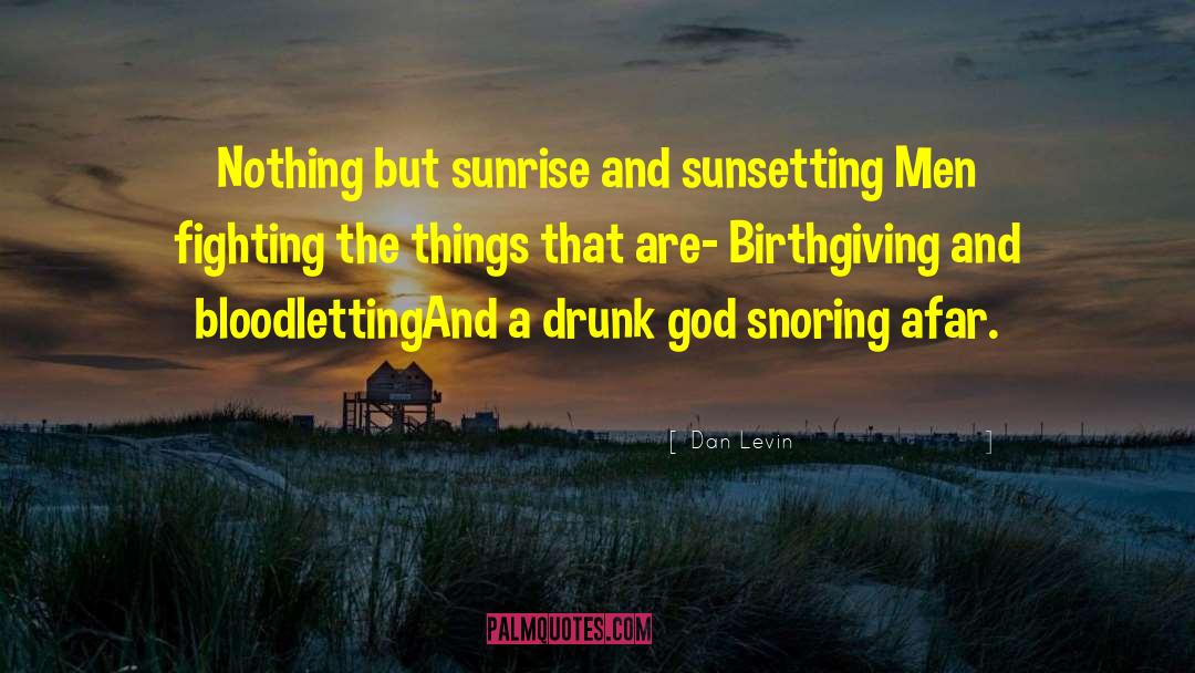 Dan Levin Quotes: Nothing but sunrise and sunsetting