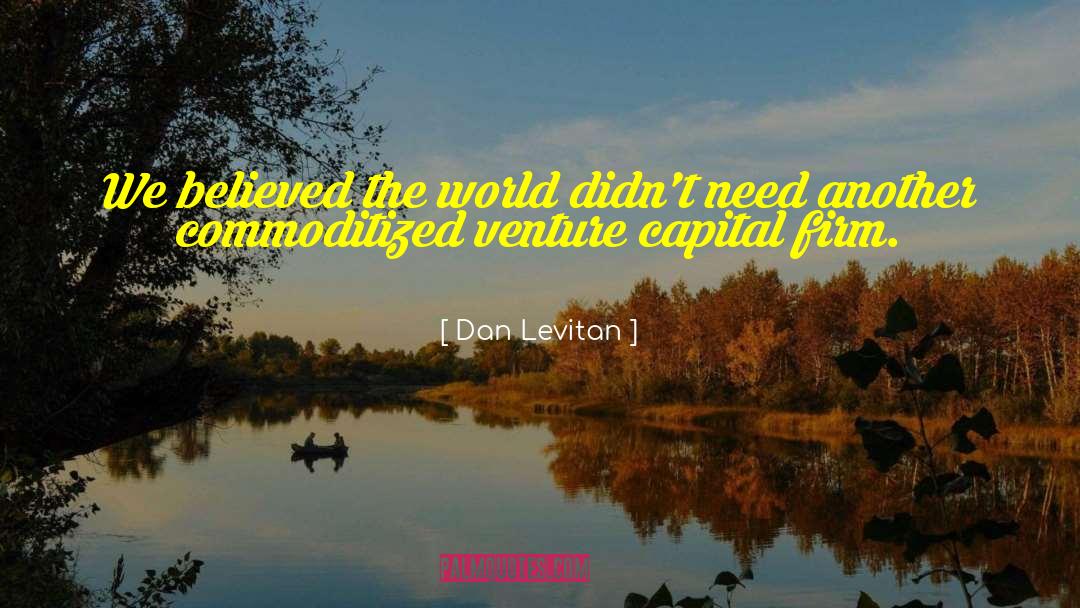 Dan Levitan Quotes: We believed the world didn't