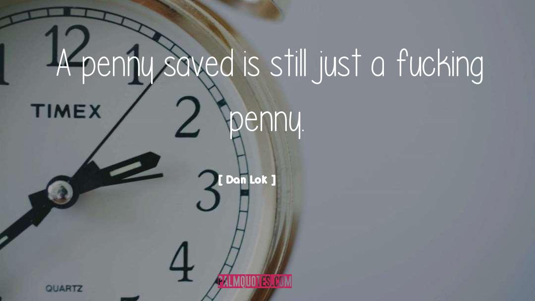 Dan Lok Quotes: A penny saved is still