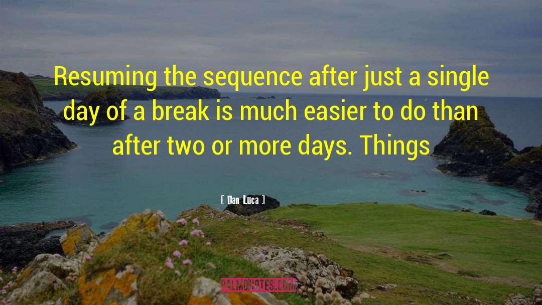 Dan Luca Quotes: Resuming the sequence after just