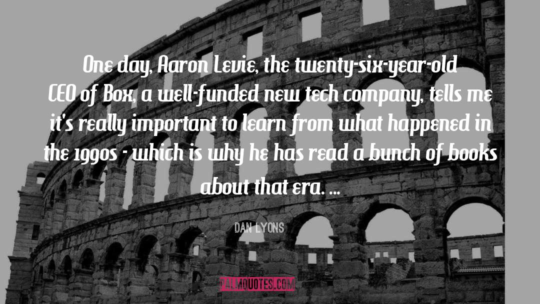 Dan Lyons Quotes: One day, Aaron Levie, the