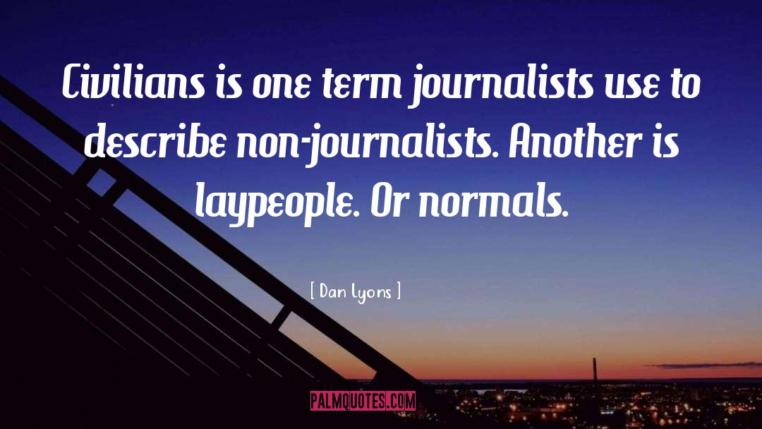 Dan Lyons Quotes: Civilians is one term journalists