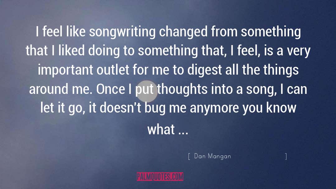 Dan Mangan Quotes: I feel like songwriting changed