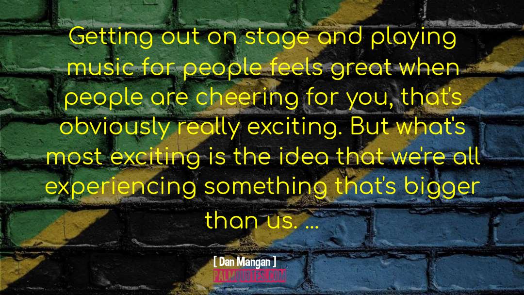 Dan Mangan Quotes: Getting out on stage and