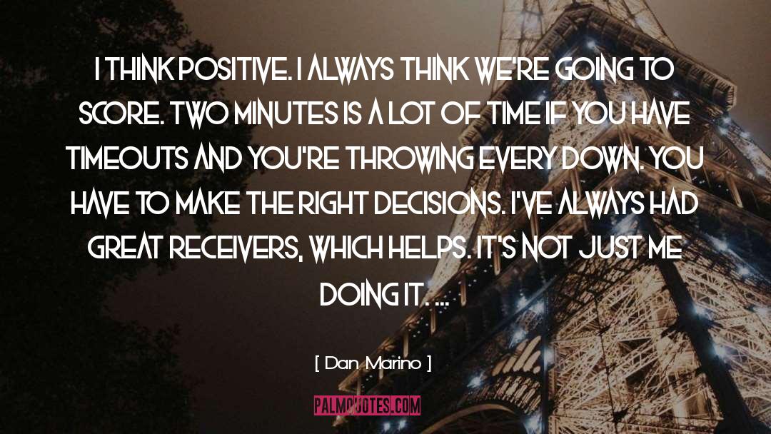 Dan Marino Quotes: I think positive. I always