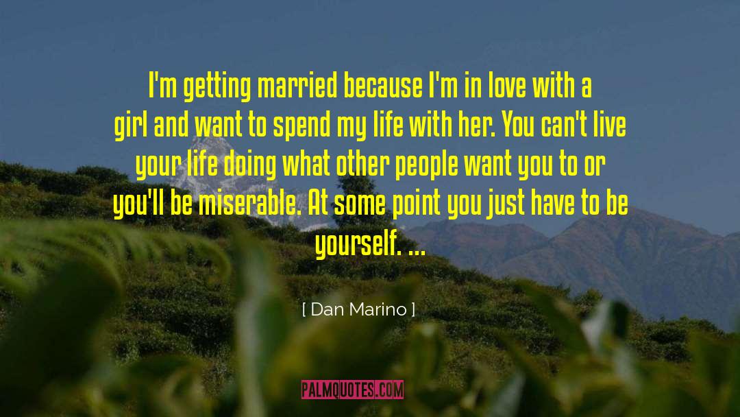 Dan Marino Quotes: I'm getting married because I'm