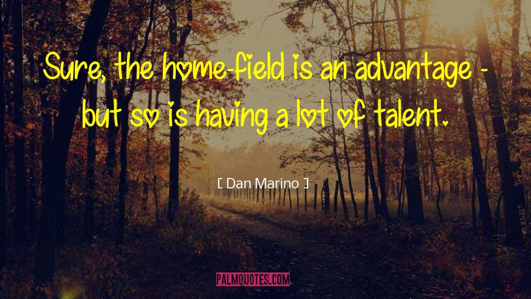 Dan Marino Quotes: Sure, the home-field is an