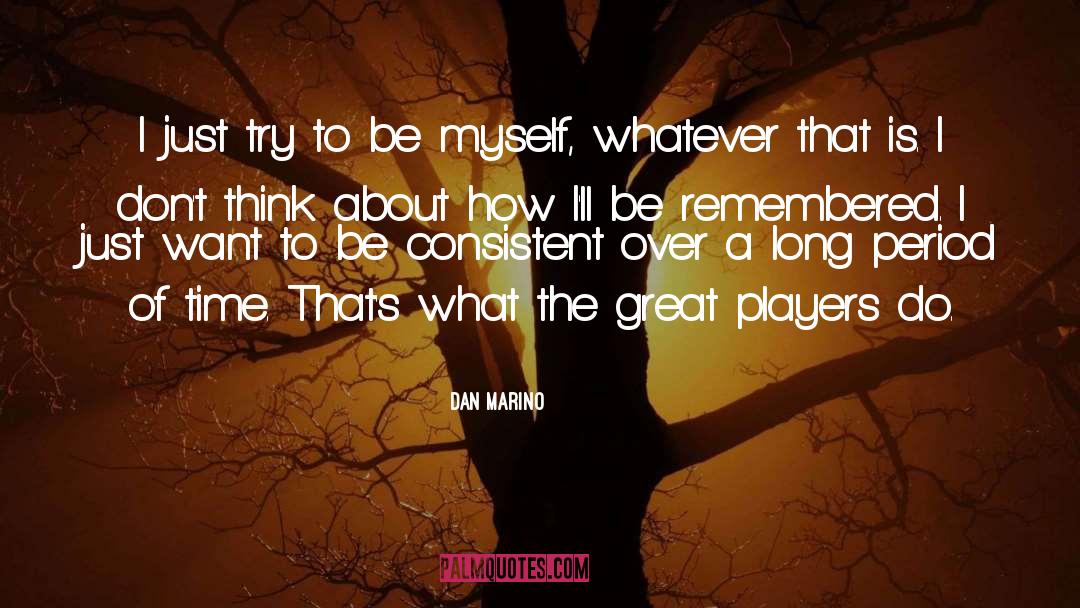 Dan Marino Quotes: I just try to be