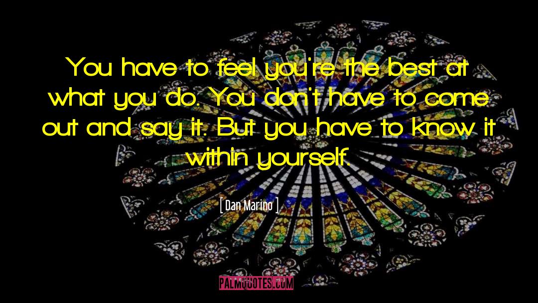 Dan Marino Quotes: You have to feel you're