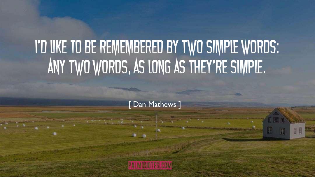 Dan Mathews Quotes: I'd like to be remembered