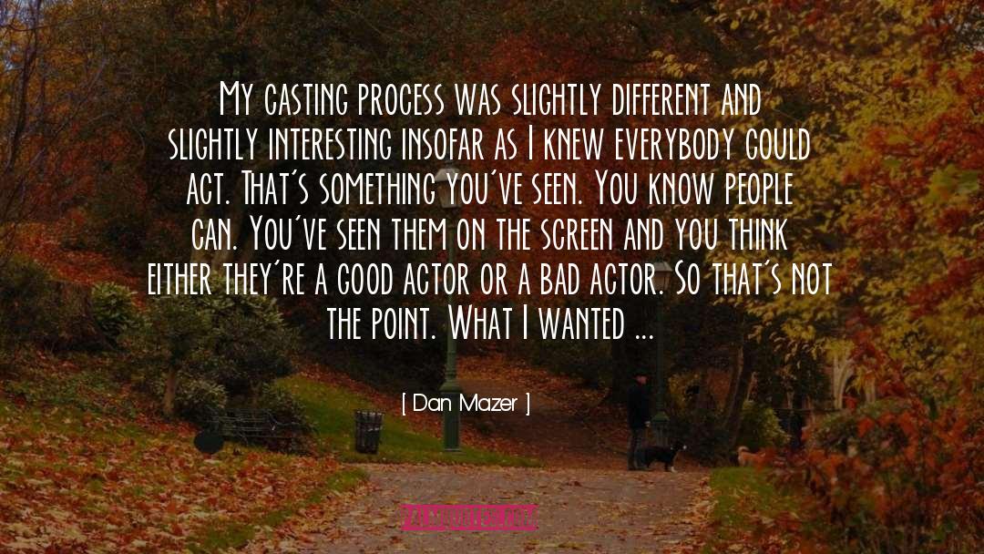 Dan Mazer Quotes: My casting process was slightly