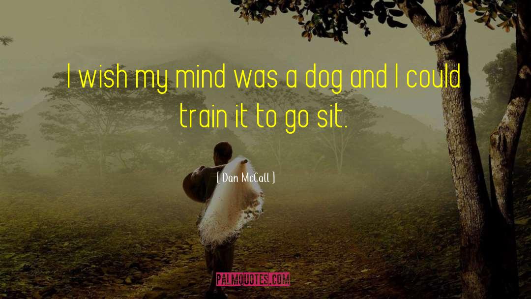Dan McCall Quotes: I wish my mind was