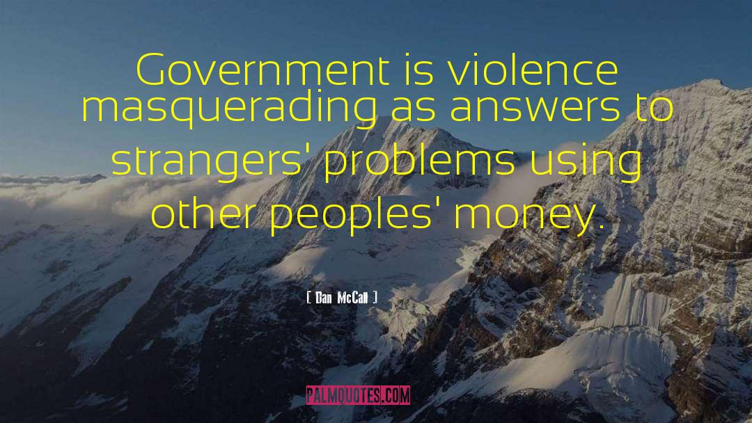 Dan McCall Quotes: Government is violence masquerading as