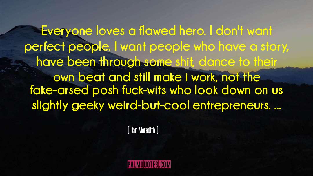 Dan Meredith Quotes: Everyone loves a flawed hero.