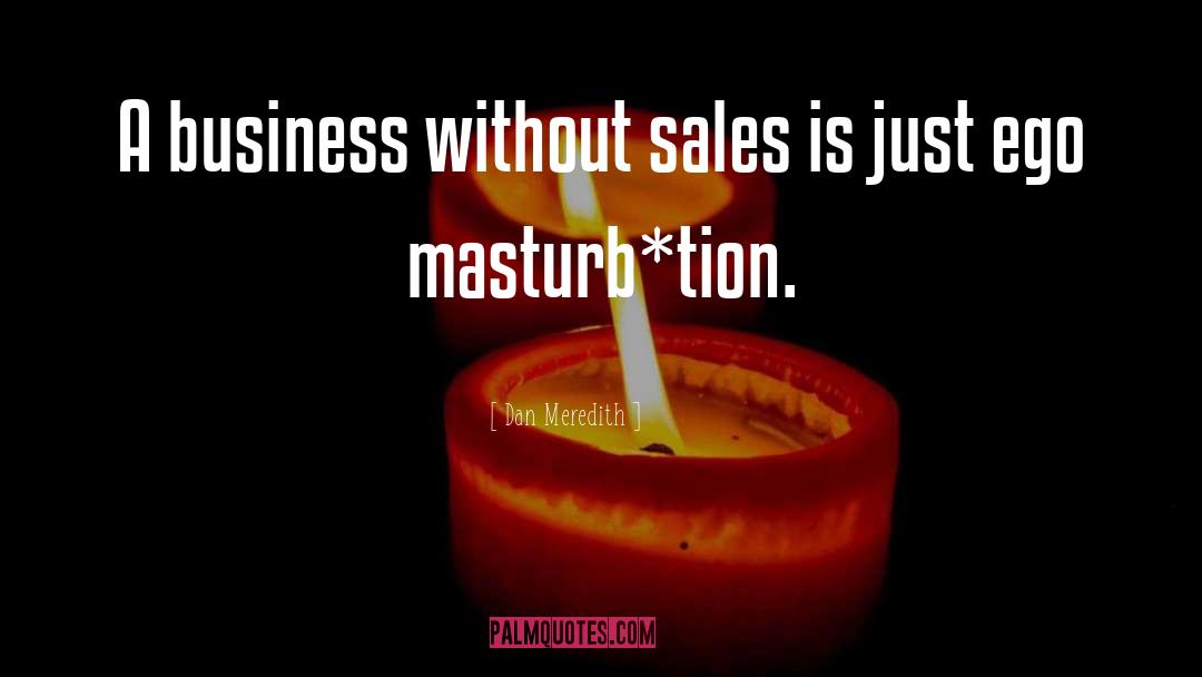 Dan Meredith Quotes: A business without sales is