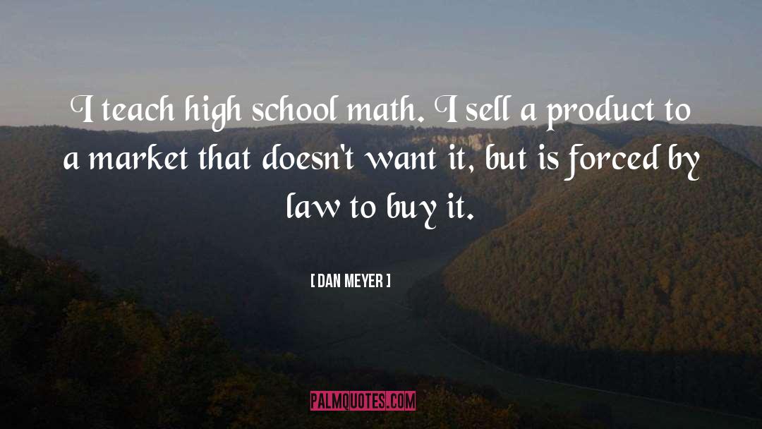 Dan Meyer Quotes: I teach high school math.