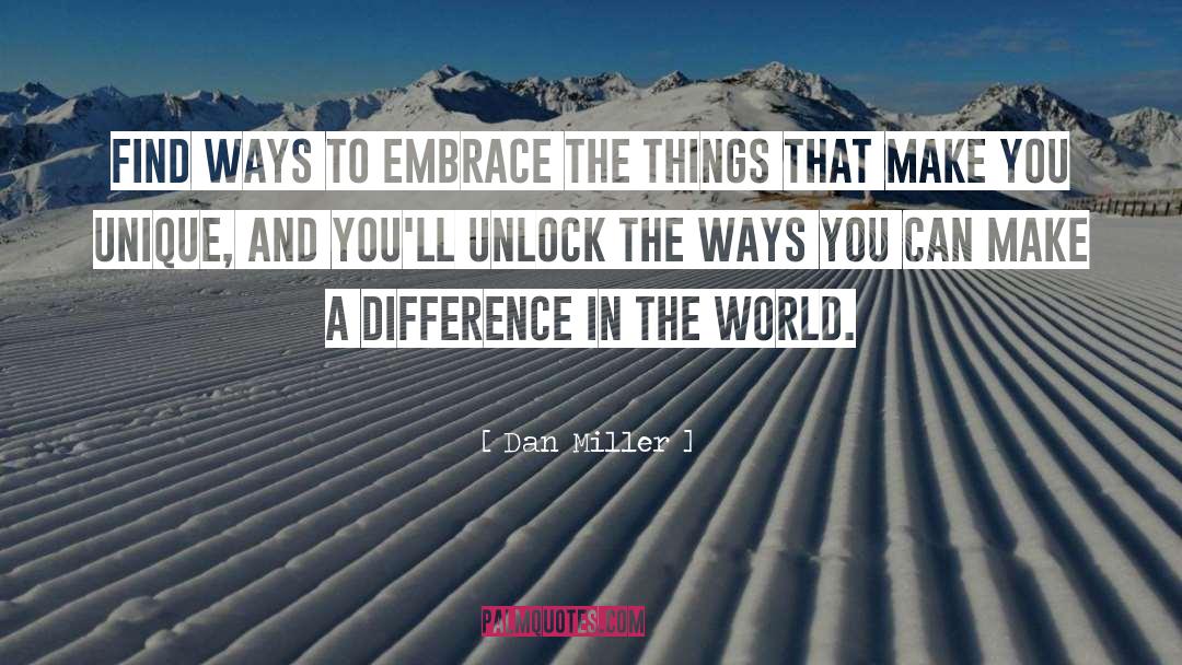 Dan Miller Quotes: Find ways to embrace the