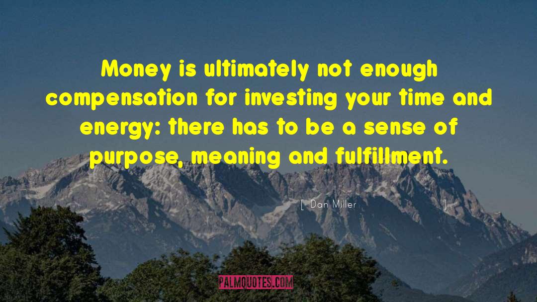 Dan Miller Quotes: Money is ultimately not enough