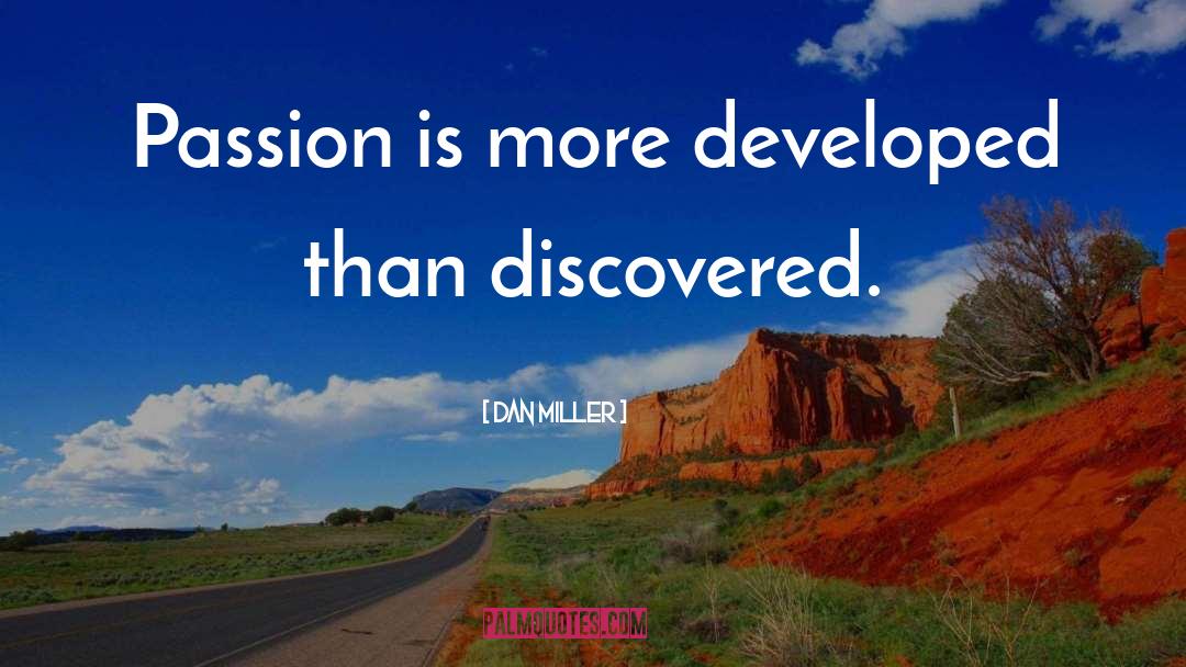 Dan Miller Quotes: Passion is more developed than