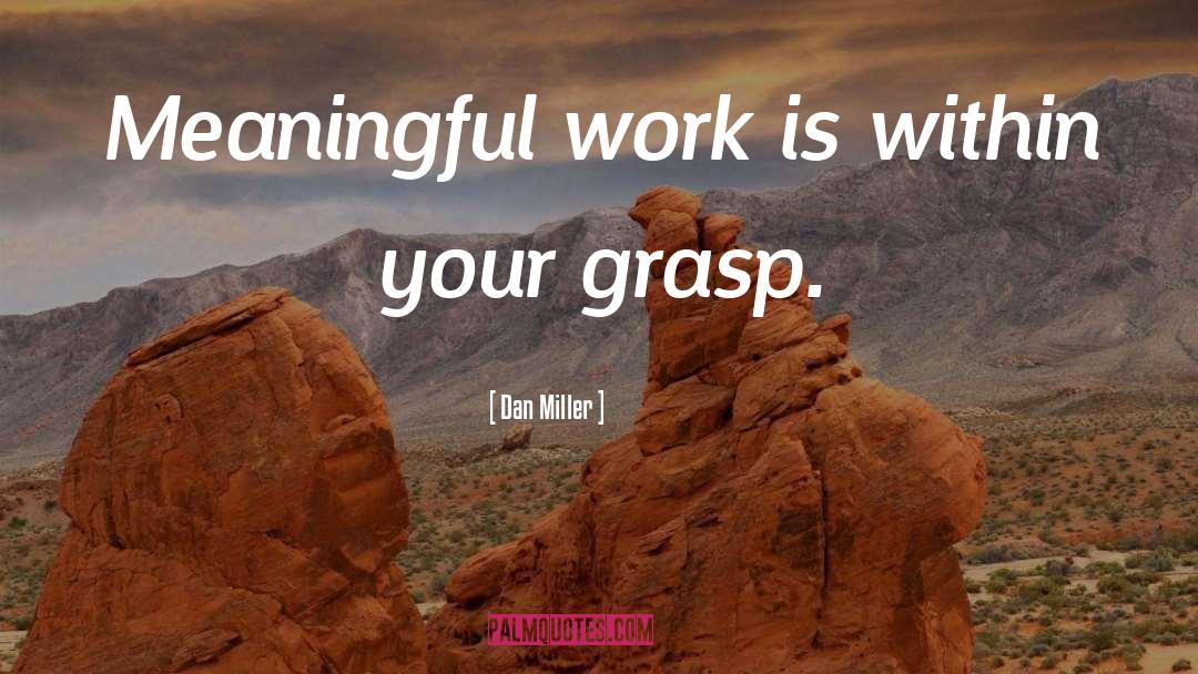 Dan Miller Quotes: Meaningful work is within your