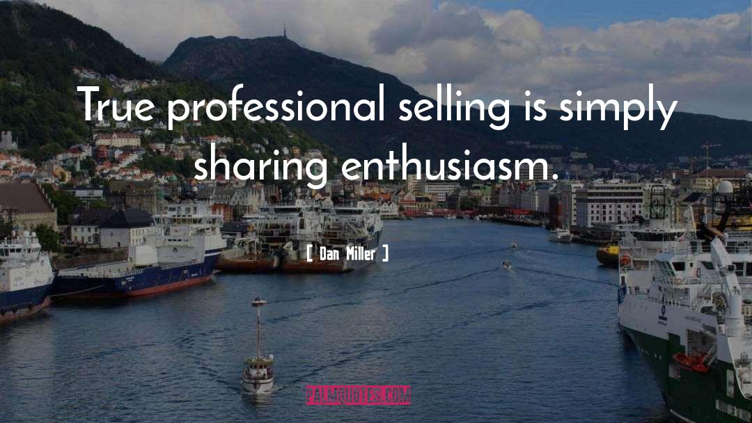 Dan Miller Quotes: True professional selling is simply
