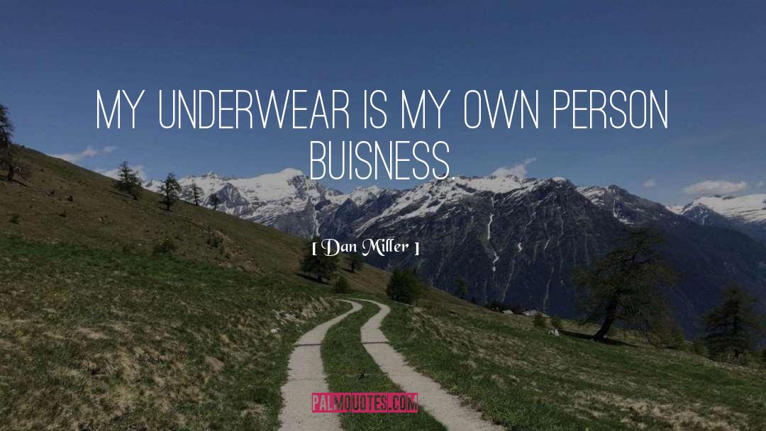 Dan Miller Quotes: My underwear is my own