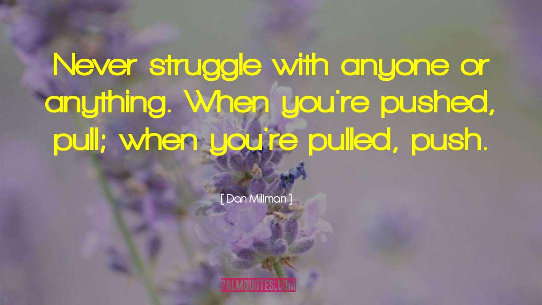 Dan Millman Quotes: Never struggle with anyone or