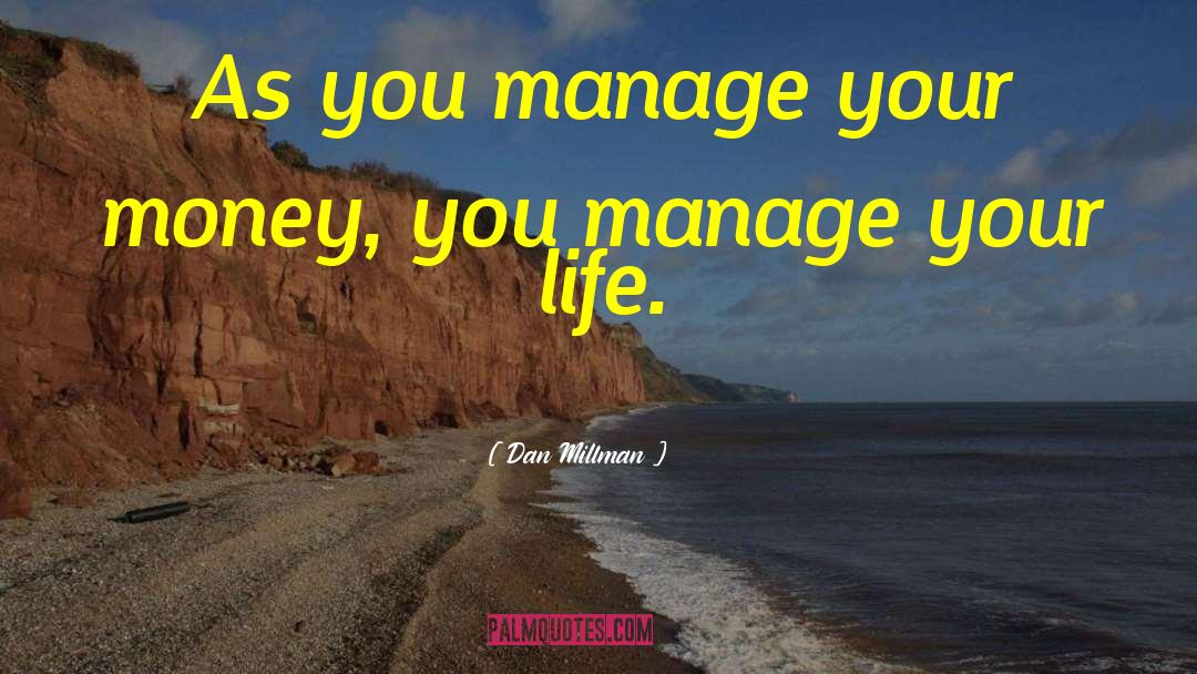 Dan Millman Quotes: As you manage your money,