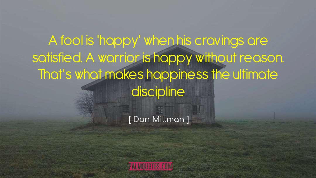 Dan Millman Quotes: A fool is 'happy' when