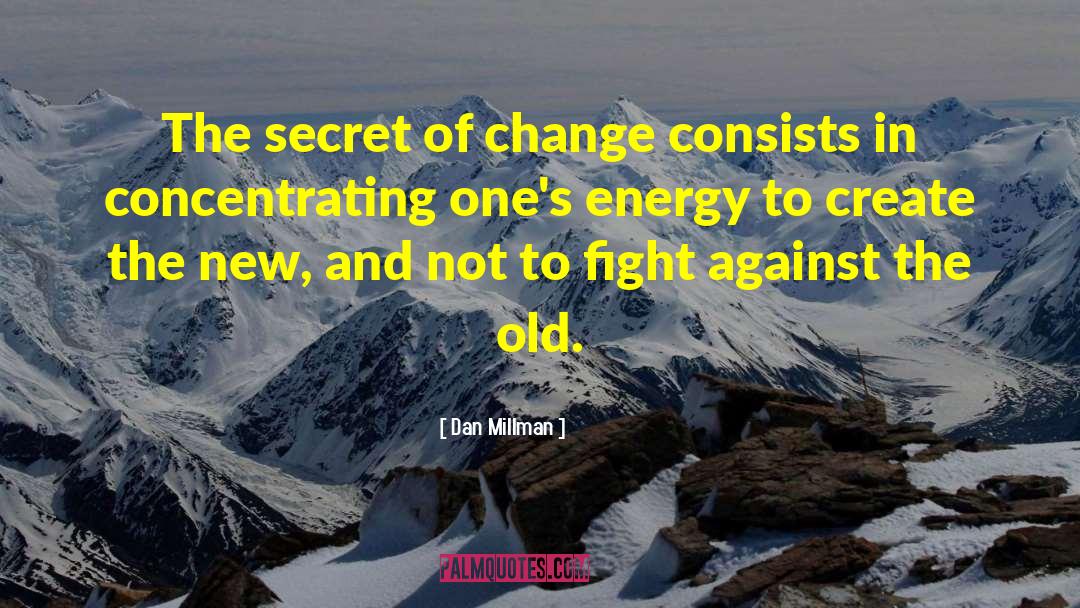 Dan Millman Quotes: The secret of change consists