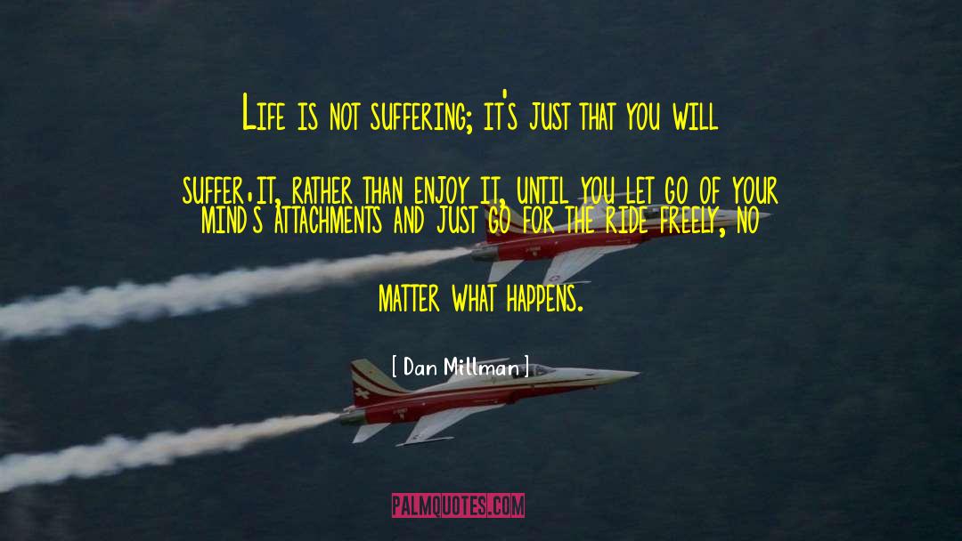 Dan Millman Quotes: Life is not suffering; it's