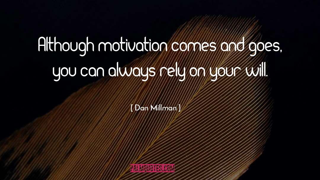 Dan Millman Quotes: Although motivation comes and goes,