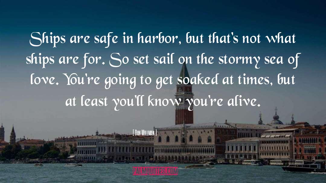Dan Millman Quotes: Ships are safe in harbor,