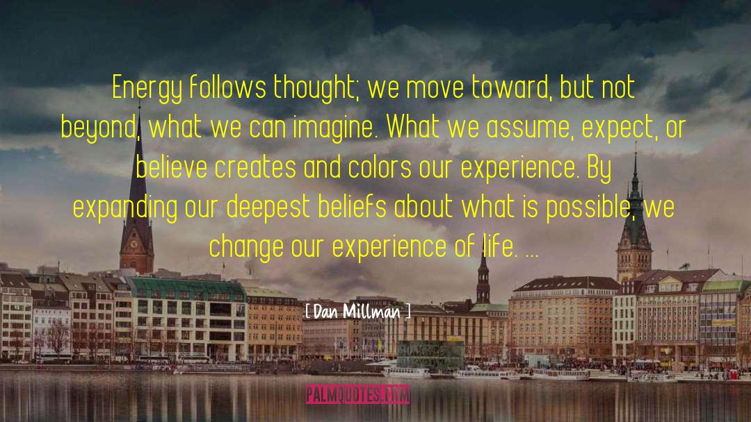 Dan Millman Quotes: Energy follows thought; we move