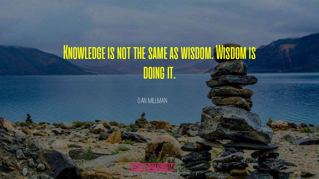 Dan Millman Quotes: Knowledge is not the same