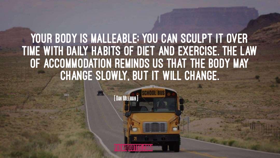Dan Millman Quotes: Your body is malleable; you