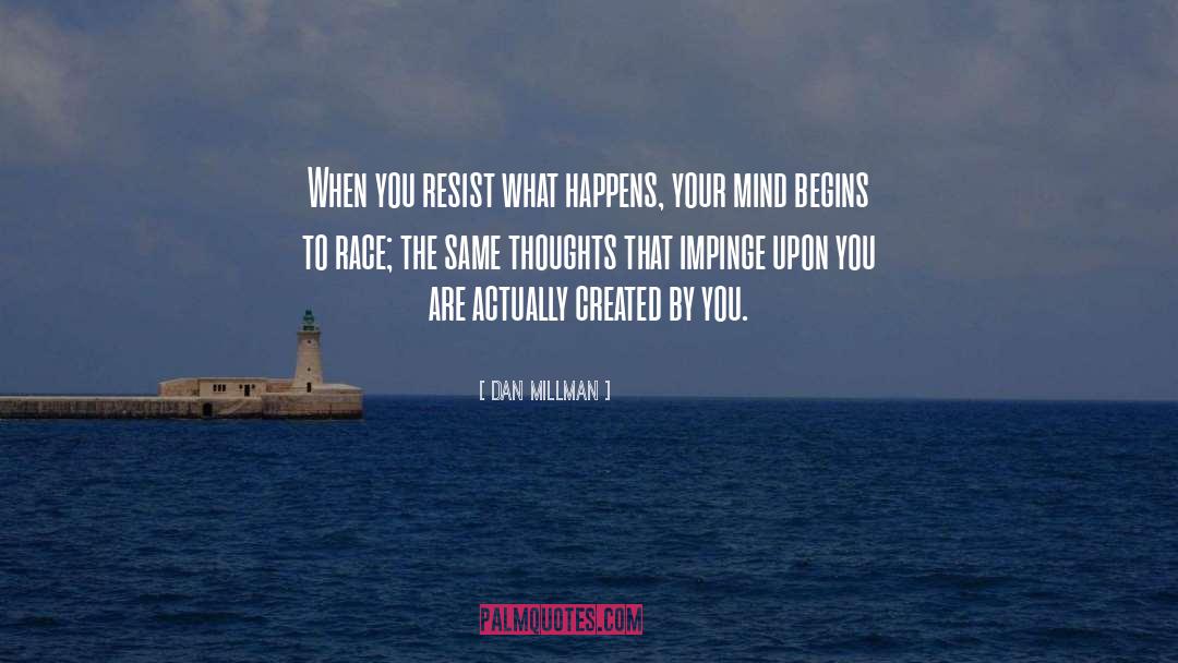 Dan Millman Quotes: When you resist what happens,