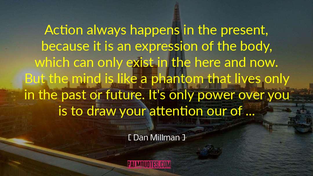 Dan Millman Quotes: Action always happens in the