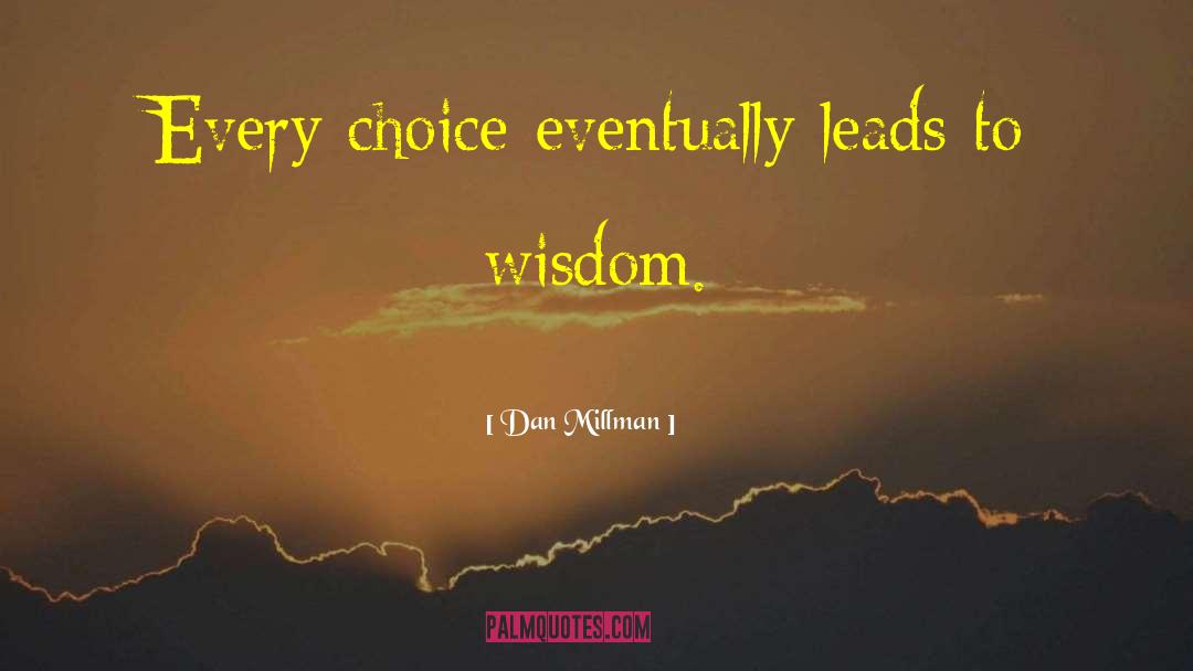 Dan Millman Quotes: Every choice eventually leads to