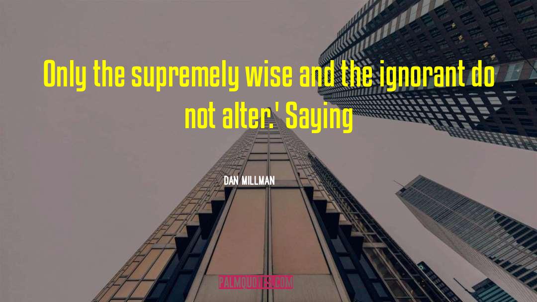 Dan Millman Quotes: Only the supremely wise and
