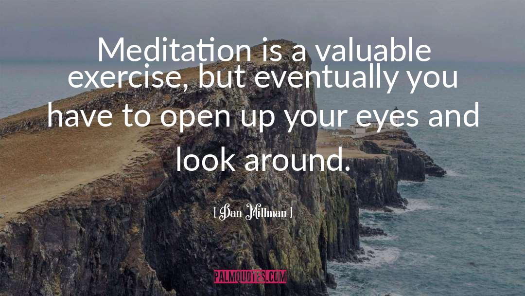 Dan Millman Quotes: Meditation is a valuable exercise,