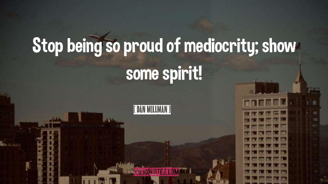 Dan Millman Quotes: Stop being so proud of