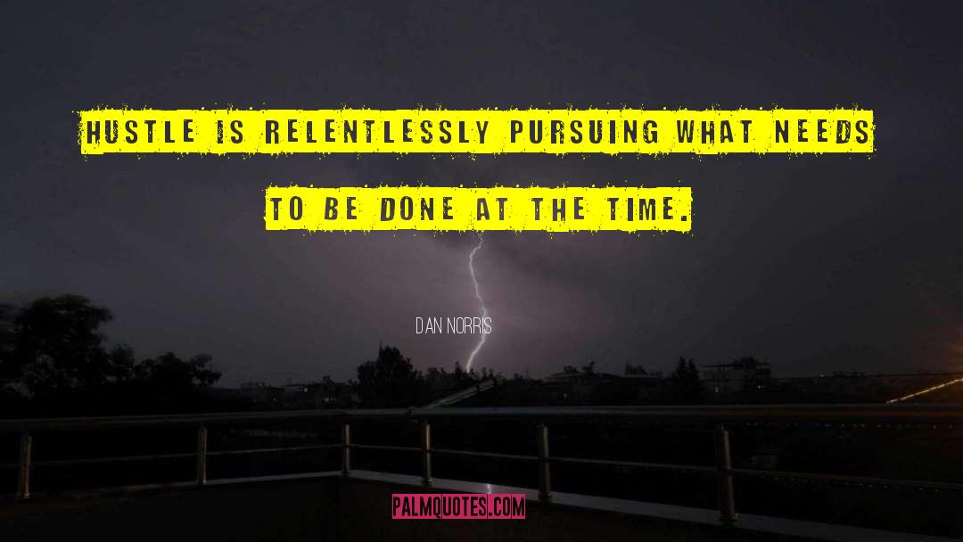 Dan Norris Quotes: Hustle is relentlessly pursuing what
