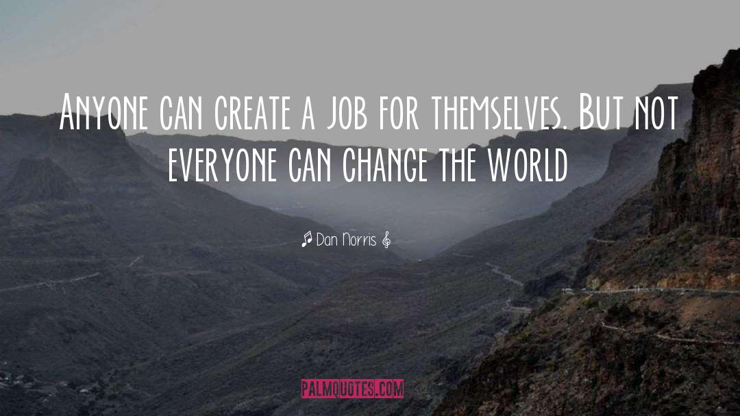 Dan Norris Quotes: Anyone can create a job